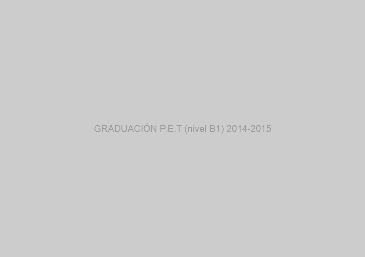 GRADUACIÓN P.E.T (nivel B1) 2014-2015